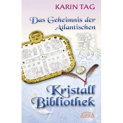 Das Geheimnis der Atlantischen Kristallbibliothek: mit 16 Seiten Farbfotostrecke!, Gebundene Ausgabe von Karin Tag, Amra Verlag