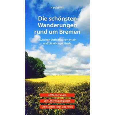 Die schönsten Wanderungen rund um Bremen, Taschenbuch von Harald Witt, Isensee, Florian, GmbH, 978-3-89995-960-4