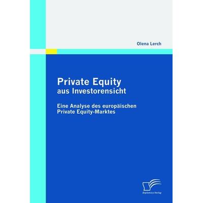 Private Equity aus Investorensicht: Eine Analyse des europäischen Private Equity-Marktes, Taschenbuch von Olena Lerch, Diplomica Verlag GmbH,
