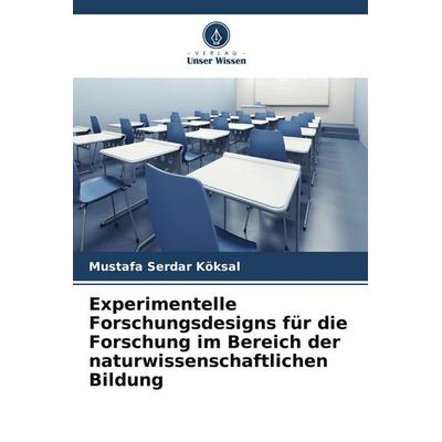 Experimentelle Forschungsdesigns für die Forschung im Bereich der naturwissenschaftlichen Bildung, Taschenbuch von Mustafa Serdar Köksal, Verlag Unser