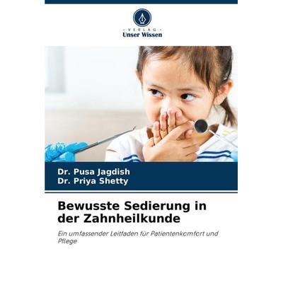 Bewusste Sedierung in der Zahnheilkunde, Taschenbuch von Pusa Jagdish,Priya Shetty, Verlag Unser Wissen, 978-620-8-65540-2
