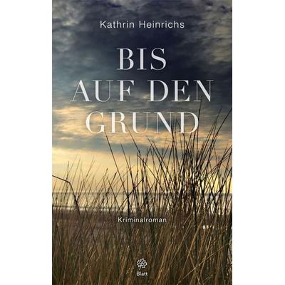 Bis auf den Grund, Taschenbuch von Kathrin Heinrichs, Blatt-Verlag, 978-3-934327-29-0