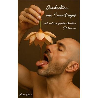 Geschichten vom Cunnilingus, Taschenbuch von Aaron Cunn, BoD – Books on Demand, 978-3-8192-1481-3