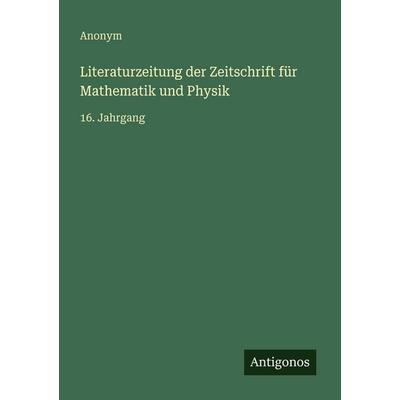 Literaturzeitung der Zeitschrift für Mathematik und Physik, Taschenbuch von Anonym, Antigonos Verlag, 978-3-386-42839-2