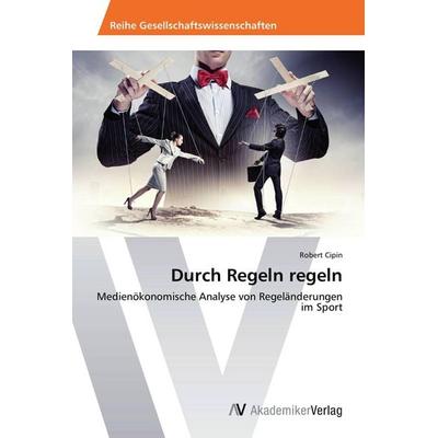 Durch Regeln regeln, Taschenbuch von Robert Cipin, AV Akademikerverlag, 978-3-639-72122-5