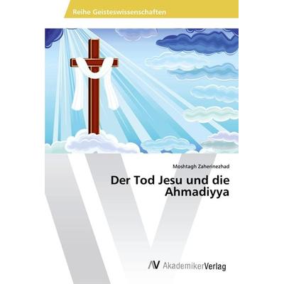 Der Tod Jesu und die Ahmadiyya, Taschenbuch von Moshtagh Zaherinezhad, AV Akademikerverlag, 978-620-2-21985-3