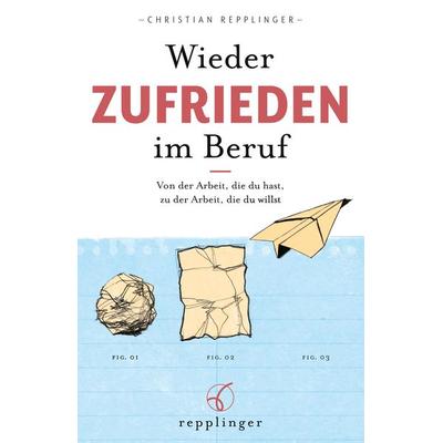 Wieder ZUFRIEDEN im Beruf, Taschenbuch von Christian Repplinger, Tredition, 978-3-9824346-2-9