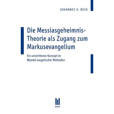 Die Messiasgeheimnis-Theorie als Zugang zum Markusevangelium, Taschenbuch von Johannes U. Beck, Akademische Verlagsgemeinschaft München,