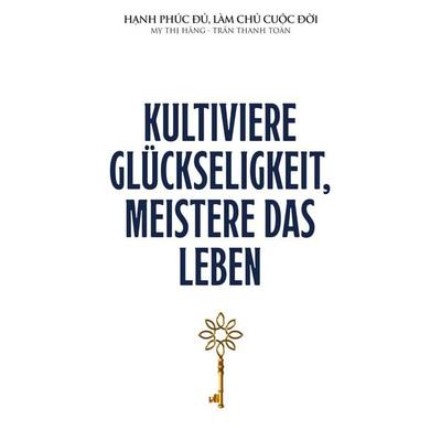 Kultiviere Glückseligkeit, meistere das Leben, Taschenbuch von Thanh Toan Tran,Thi Hang My, BoD – Books on Demand, 978-3-7583-7290-2