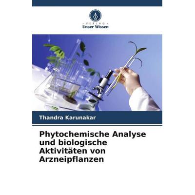 Phytochemische Analyse und biologische Aktivitäten von Arzneipflanzen, Taschenbuch von Thandra Karunakar,Mandaloju Venkateshwarlu, Verlag Unser