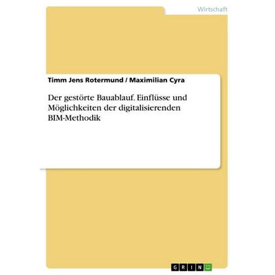 Der gestörte Bauablauf. Einflüsse und Möglichkeiten der digitalisierenden BIM-Methodik, Taschenbuch von Timm Jens Rotermund,Maximilian Cyra, GRIN,