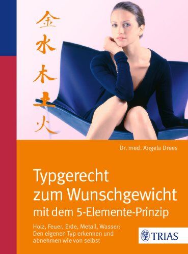 Angela Drees - Typgerecht zum Wunschgewicht mit dem 5-Elemente-Prinzip: Holz, Feuer, Erde, Metall, Wasser: den Typ erkennen und abnehmen - Preis vom 12.10.2026 11:37:12 h