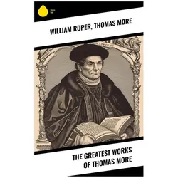The Greatest Works of Thomas More, Fachbücher von Thomas More, William Roper