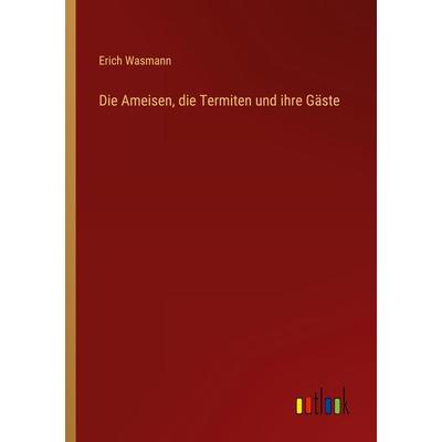 Die Ameisen, die Termiten und ihre Gäste, Taschenbuch von Erich Wasmann, Outlook, 978-3-368-41874-8