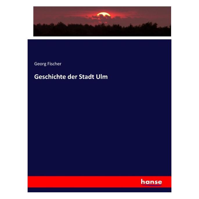 Hansebooks Geschichte der Stadt Ulm (Deutsch, Softcover, Georg Fischer) (55901405)