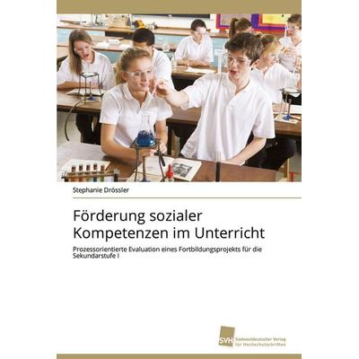Förderung sozialer Kompetenzen im Unterricht, Taschenbuch von Stephanie Drössler, Südwestdeutscher Verlag für Hochschulschriften, 978-3-8381-2573-2