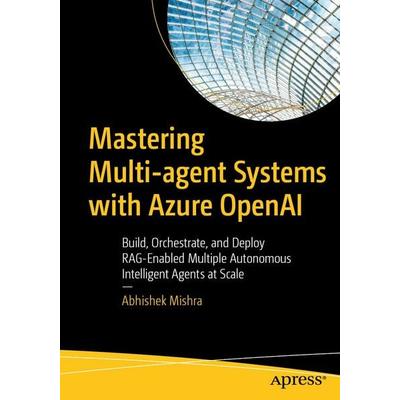 Mastering Multi-agent Systems with Azure OpenAI, Taschenbuch von Abhishek Mishra, Apress