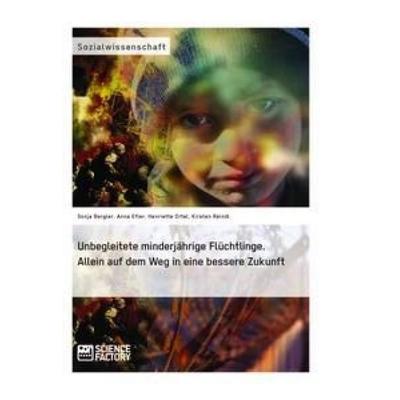Unbegleitete minderjährige Flüchtlinge. Allein auf dem Weg in eine bessere Zukunft, Taschenbuch von Sonja Bergler,Anna Efler,Henriette Ortel,Kirsten