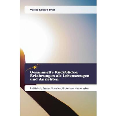 Gesammelte Rückblicke, Erfahrungen als Lebenszeugen und Ansichten, Taschenbuch von Viktor Eduard Prieb, Goldene Rakete, 978-3-639-80043-2