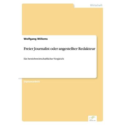 Freier Journalist oder angestellter Redakteur, Taschenbuch von Wolfgang Willems, GRIN, 978-3-8386-0170-0