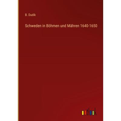 Schweden in Böhmen und Mähren 1640-1650, Gebundene Ausgabe von B. Dudik, Outlook, 978-3-368-42927-0