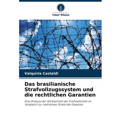 Das brasilianische Strafvollzugssystem und die rechtlichen Garantien, Taschenbuch von Valquíria Castaldi, Verlag Unser Wissen, 978-620-7-41263-1