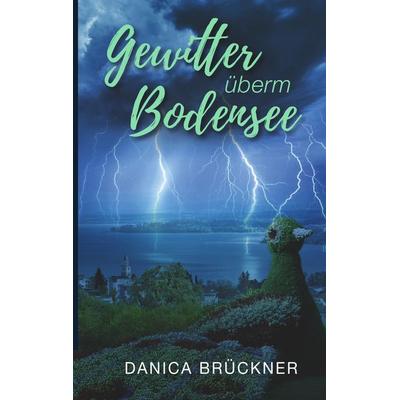 Gewitter überm Bodensee, Taschenbuch von Danica Brückner, BoD – Books on Demand, 978-3-7494-7629-9