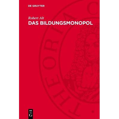 Das Bildungsmonopol, Gebundene Ausgabe von Robert Alt, De Gruyter, 978-3-11-274836-7