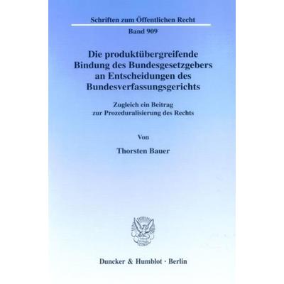 Die produktübergreifende Bindung des Bundesgesetzgebers an Entscheidungen des Bundesverfassungsgerichts., Taschenbuch von Thorsten Bauer, Duncker &
