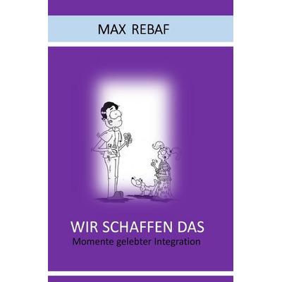 Wir Schaffen das, Taschenbuch von Max Rebaf, Epubli
