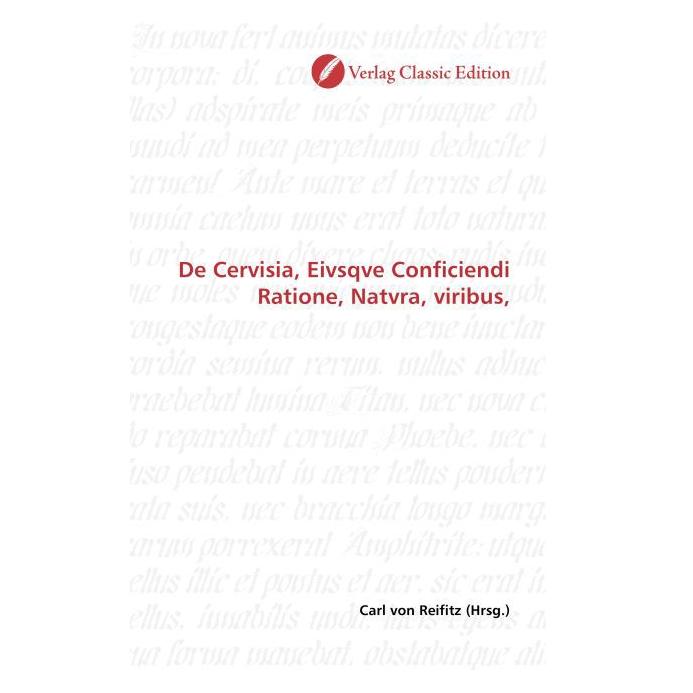 Classic Edition De Cervisia, Eivsqve Conficiendi Ratione, Natvra, viribus (Softcover, Carl von Reifitz) (35198080)