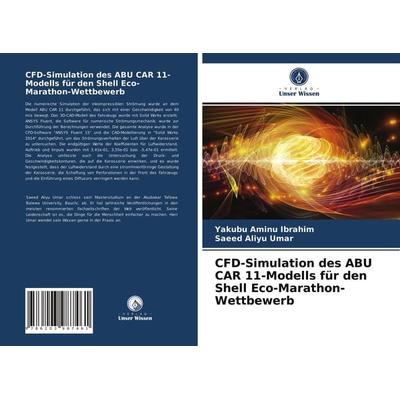 CFD-Simulation des ABU CAR 11-Modells für den Shell Eco-Marathon-Wettbewerb, Taschenbuch von Yakubu Aminu Ibrahim,Saeed Aliyu Umar, Verlag Unser