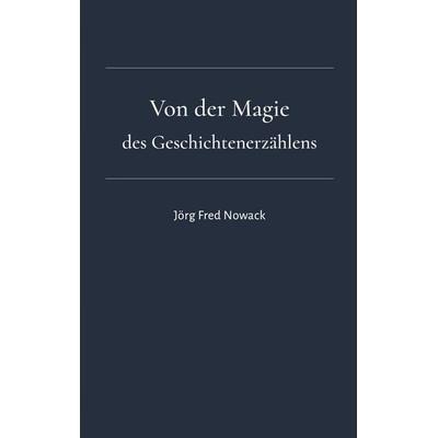 Von der Magie des Geschichtenerzählens, Gebundene Ausgabe von Jörg Fred Nowack, BoD – Books on Demand, 978-3-696-31342-5