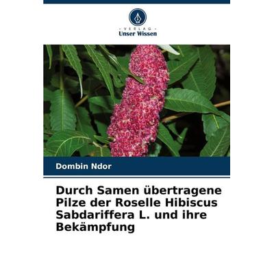 Durch Samen übertragene Pilze der Roselle Hibiscus Sabdariffera L. und ihre Bekämpfung, Taschenbuch von Dombin Ndor, Verlag Unser Wissen,