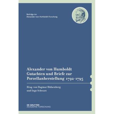 Alexander von Humboldt – Gutachten und Briefe zur Porzellanherstellung 1792–1795, Gebundene Ausgabe von , De Gruyter Akademie, 978-3-05-006386-7