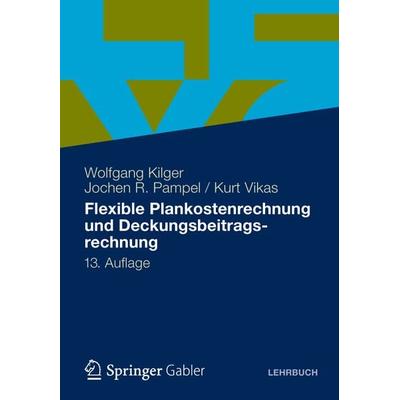 Flexible Plankostenrechnung und Deckungsbeitragsrechnung, Gebundene Ausgabe von Wolfgang Kilger,Jochen R. Pampel,Kurt Vikas, Betriebswirtschaftlicher