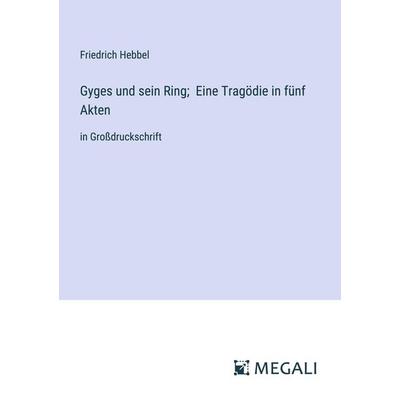 Gyges und sein Ring; Eine Tragödie in fünf Akten, Taschenbuch von Friedrich Hebbel, Megali Verlag, 978-3-387-03098-3