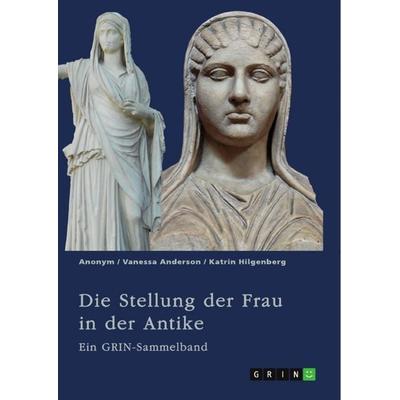 Die Stellung der Frau in der Antike. Zurückgezogene Athenerinnen, vermögende Römerinnen und starke Spartiatinnen, Taschenbuch von Vanessa