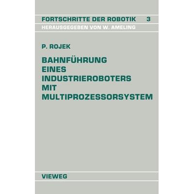 Bahnführung Eines Industrieroboters mit Multiprozessorsystem, Taschenbuch von Peter Rojek, Vieweg & Teubner, 978-3-528-06366-5