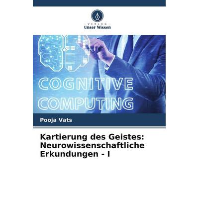 Kartierung des Geistes: Neurowissenschaftliche Erkundungen - I, Taschenbuch von Pooja Vats, Verlag Unser Wissen, 978-620-7-87483-5