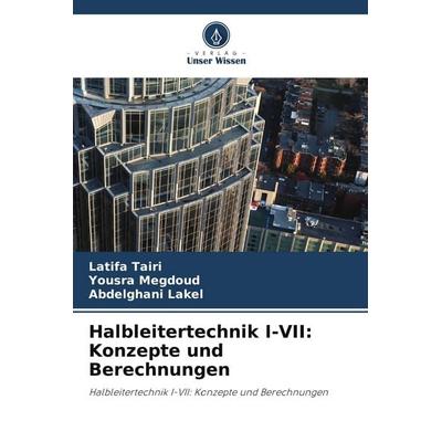 Halbleitertechnik I-VII: Konzepte und Berechnungen, Taschenbuch von Latifa Tairi,Yousra Megdoud,Abdelghani LAKEL, Verlag Unser Wissen,