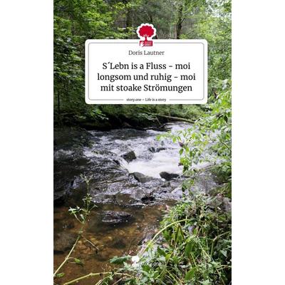 S´Lebn is a Fluss - moi longsom und ruhig - moi mit stoake Strömungen. Life is a Story - story.one, Gebundene Ausgabe von Doris Lautner, Story.one