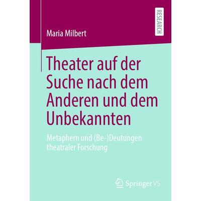 Theater auf der Suche nach dem Anderen und dem Unbekannten, Taschenbuch von Maria Milbert, Springer Fachmedien Wiesbaden GmbH, 978-3-658-41150-3