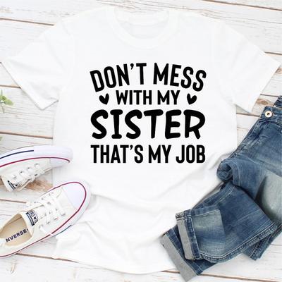 ForAllApparel Don't Mess With My Sister That's My Job White S