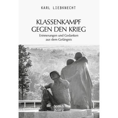 Klassenkampf gegen den Krieg, Gebundene Ausgabe von Karl Liebknecht, Severus Verlag, 978-3-96345-177-5