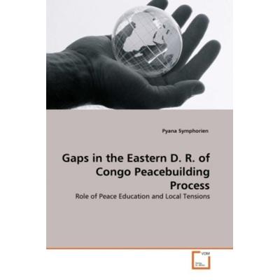 Symphorien, P: Gaps in the Eastern D. R. of Congo Peacebuild, Taschenbuch von Pyana Symphorien, VDM, 978-3-639-33103-5