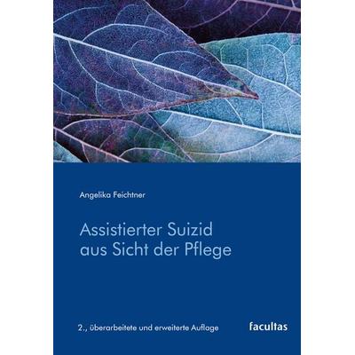Assistierter Suizid aus Sicht der Pflege, Taschenbuch von Angelika Feichtner, Facultas, 978-3-7089-2483-0
