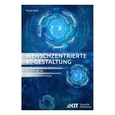 Menschzentrierte KI-Gestaltung - Anschlussfähigkeit der Rollenkonzepte und Methodik von Constructive Technology Assessment und Value Sensitive Design,