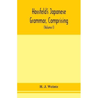 Hossfeld'S Japanese Grammar, Comprising A Manual Of The Spoken Language In The Roman Character, Together With Dialogues On Several Subjects And Two