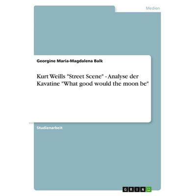 Kurt Weills 'Street Scene' - Analyse der Kavatine 'What good would the moon be' -
